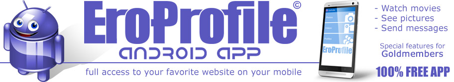 Download EroProfile Android app, a free adult social network app, with features for watching movies, viewing pictures, and sending messages, with specials for Goldmembers.